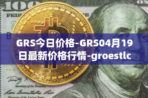GRS今日价格-GRS04月19日最新价格行情-groestlcoin最新走势消息