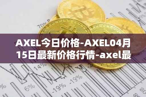 AXEL今日价格-AXEL04月15日最新价格行情-axel最新走势消息