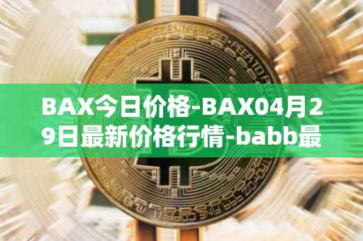 BAX今日价格-BAX04月29日最新价格行情-babb最新走势消息