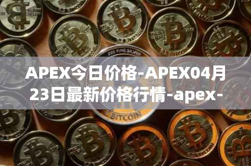 APEX今日价格-APEX04月23日最新价格行情-apex-apex最新走势消息
