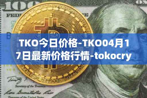 TKO今日价格-TKO04月17日最新价格行情-tokocrypto最新走势消息