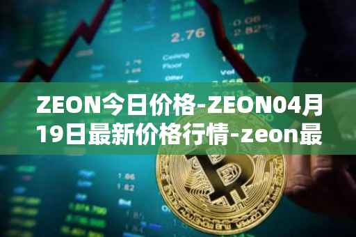 ZEON今日价格-ZEON04月19日最新价格行情-zeon最新走势消息
