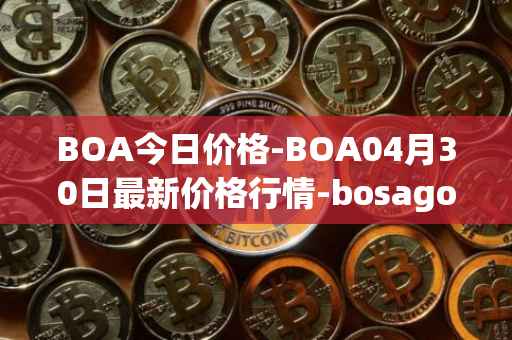 BOA今日价格-BOA04月30日最新价格行情-bosagora最新走势消息