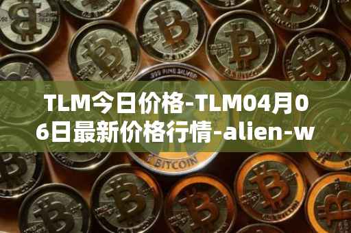 TLM今日价格-TLM04月06日最新价格行情-alien-worlds最新走势消息