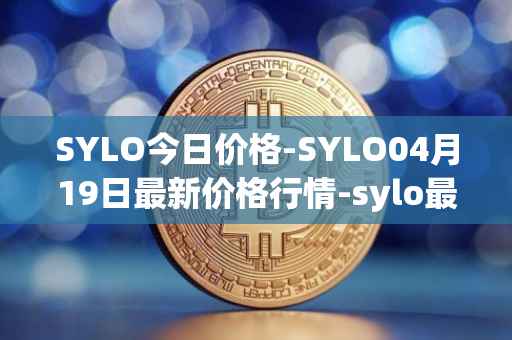 SYLO今日价格-SYLO04月19日最新价格行情-sylo最新走势消息