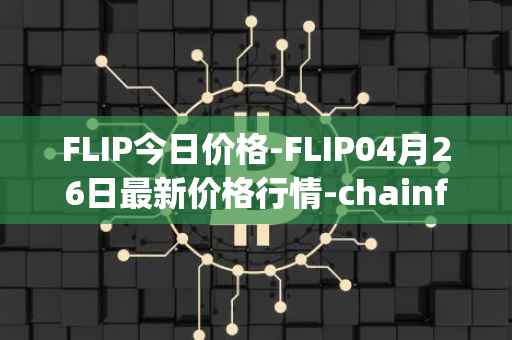 FLIP今日价格-FLIP04月26日最新价格行情-chainflip最新走势消息