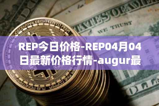 REP今日价格-REP04月04日最新价格行情-augur最新走势消息
