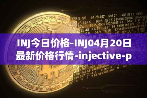 INJ今日价格-INJ04月20日最新价格行情-injective-protocol最新走势消息