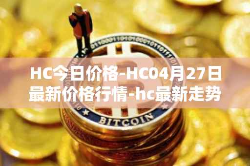 HC今日价格-HC04月27日最新价格行情-hc最新走势消息