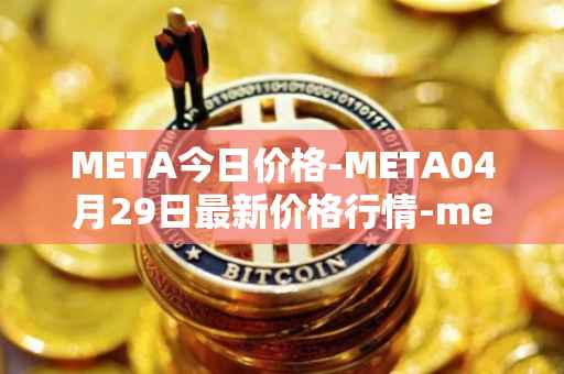 META今日价格-META04月29日最新价格行情-meta最新走势消息