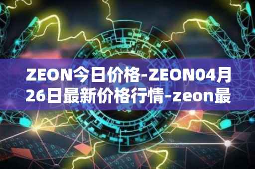 ZEON今日价格-ZEON04月26日最新价格行情-zeon最新走势消息