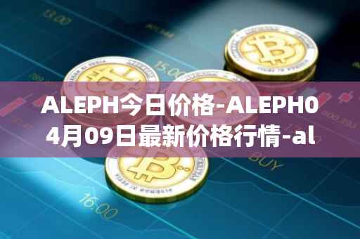 ALEPH今日价格-ALEPH04月09日最新价格行情-aleph最新走势消息