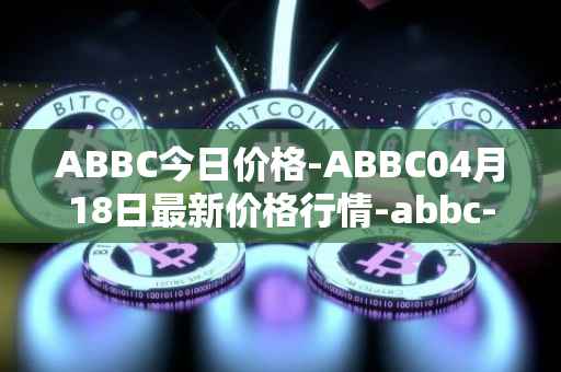 ABBC今日价格-ABBC04月18日最新价格行情-abbc-foundation最新走势消息