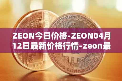 ZEON今日价格-ZEON04月12日最新价格行情-zeon最新走势消息