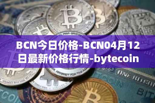 BCN今日价格-BCN04月12日最新价格行情-bytecoin-bcn最新走势消息