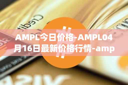 AMPL今日价格-AMPL04月16日最新价格行情-ampleforth最新走势消息