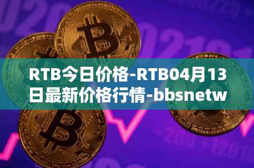 RTB今日价格-RTB04月13日最新价格行情-bbsnetwork最新走势消息