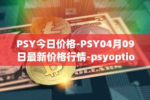 PSY今日价格-PSY04月09日最新价格行情-psyoptions最新走势消息