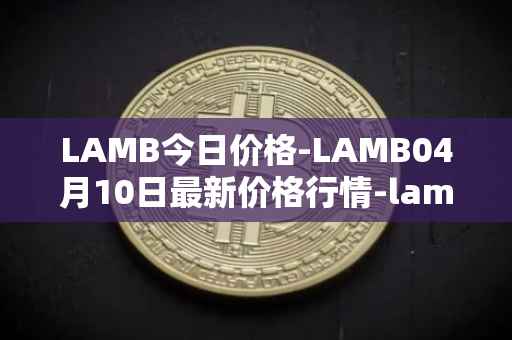 LAMB今日价格-LAMB04月10日最新价格行情-lamb最新走势消息
