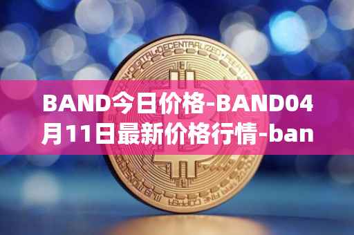 BAND今日价格-BAND04月11日最新价格行情-band-protocol最新走势消息