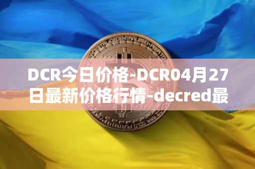 DCR今日价格-DCR04月27日最新价格行情-decred最新走势消息
