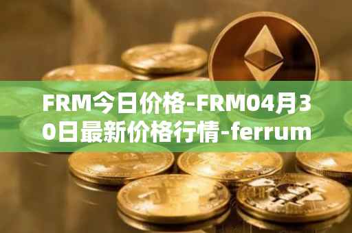 FRM今日价格-FRM04月30日最新价格行情-ferrum-network最新走势消息