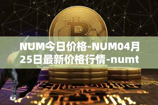 NUM今日价格-NUM04月25日最新价格行情-numtoken最新走势消息