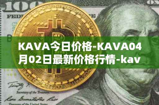 KAVA今日价格-KAVA04月02日最新价格行情-kava最新走势消息