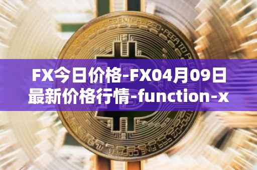 FX今日价格-FX04月09日最新价格行情-function-x最新走势消息