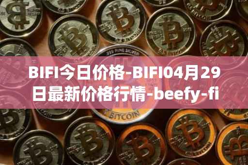BIFI今日价格-BIFI04月29日最新价格行情-beefy-finance最新走势消息