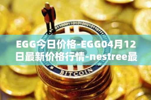 EGG今日价格-EGG04月12日最新价格行情-nestree最新走势消息
