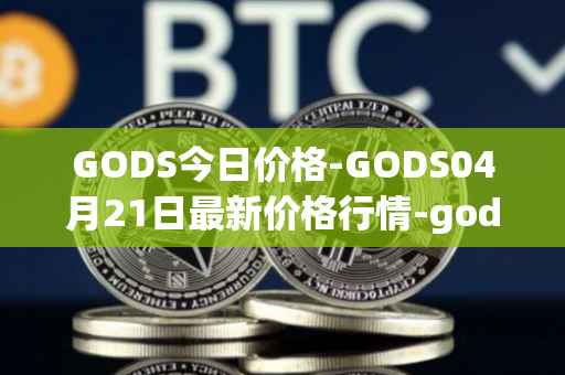 GODS今日价格-GODS04月21日最新价格行情-gods-unchained最新走势消息