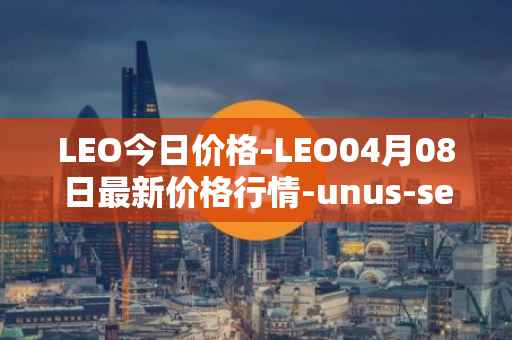 LEO今日价格-LEO04月08日最新价格行情-unus-sed-leo最新走势消息