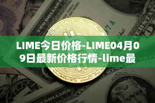 LIME今日价格-LIME04月09日最新价格行情-lime最新走势消息