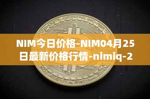 NIM今日价格-NIM04月25日最新价格行情-nimiq-2最新走势消息