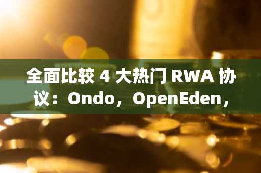 全面比较 4 大热门 RWA 协议：Ondo，OpenEden，Plume 和 Ethena