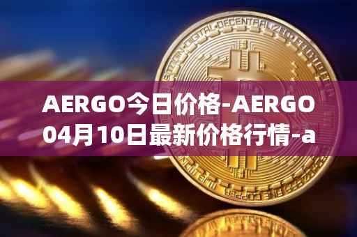 AERGO今日价格-AERGO04月10日最新价格行情-aergo最新走势消息