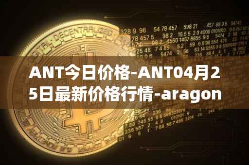 ANT今日价格-ANT04月25日最新价格行情-aragon最新走势消息