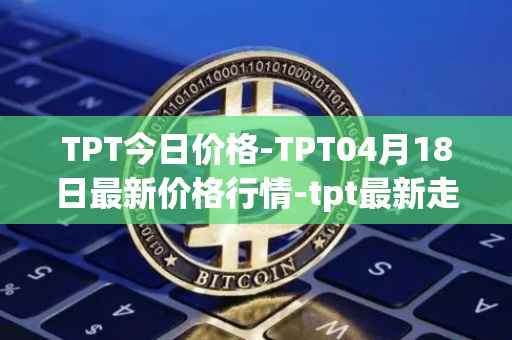 TPT今日价格-TPT04月18日最新价格行情-tpt最新走势消息