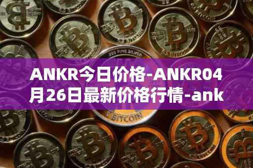 ANKR今日价格-ANKR04月26日最新价格行情-ankr-network最新走势消息