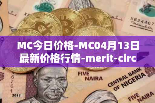 MC今日价格-MC04月13日最新价格行情-merit-circle最新走势消息