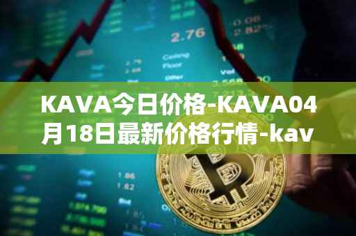 KAVA今日价格-KAVA04月18日最新价格行情-kava最新走势消息