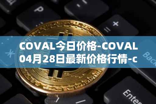 COVAL今日价格-COVAL04月28日最新价格行情-circuits-of-value最新走势消息
