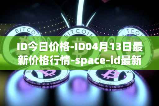 ID今日价格-ID04月13日最新价格行情-space-id最新走势消息