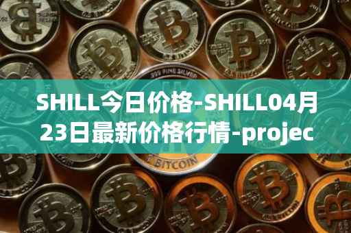SHILL今日价格-SHILL04月23日最新价格行情-projectseedtoken最新走势消息
