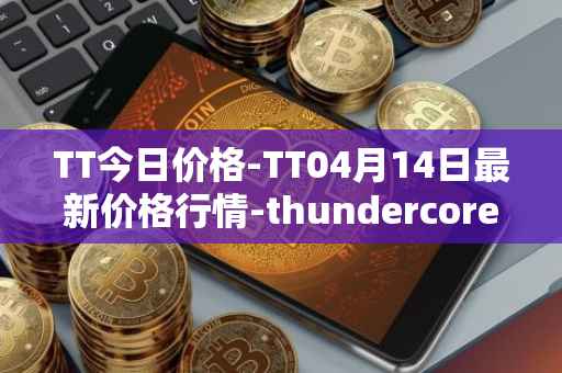 TT今日价格-TT04月14日最新价格行情-thundercore最新走势消息