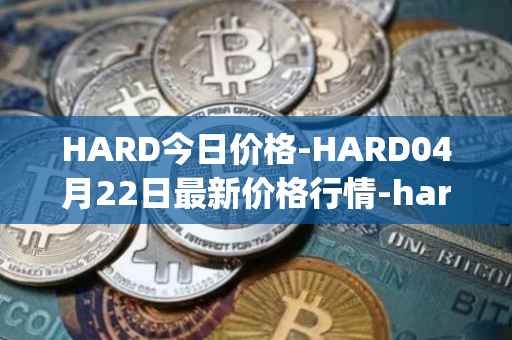 HARD今日价格-HARD04月22日最新价格行情-hard-protocol最新走势消息
