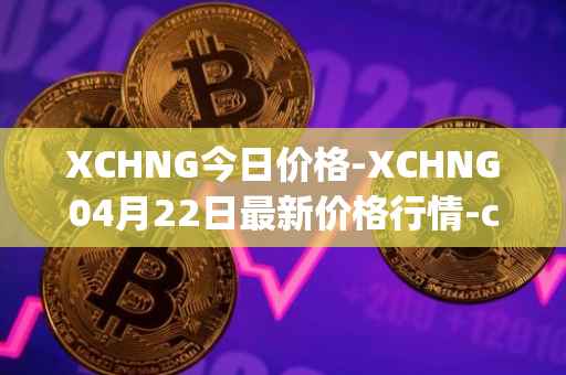 XCHNG今日价格-XCHNG04月22日最新价格行情-chainge最新走势消息