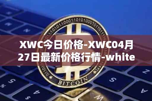 XWC今日价格-XWC04月27日最新价格行情-whitecoin最新走势消息