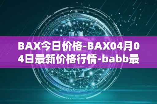 BAX今日价格-BAX04月04日最新价格行情-babb最新走势消息